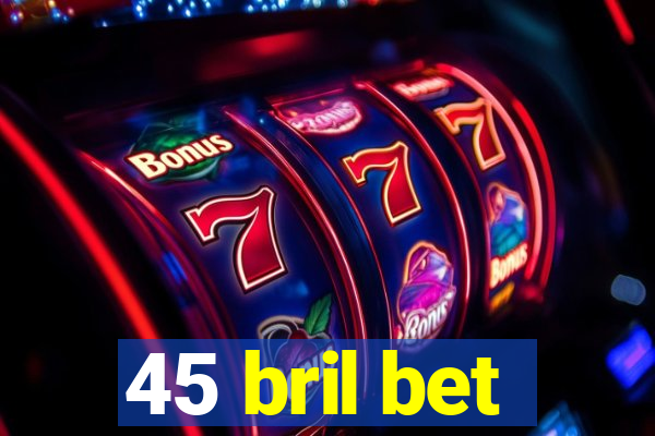45 bril bet